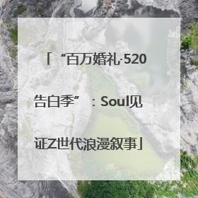 “百万婚礼·520告白季”:Soul见证Z世代浪漫叙事