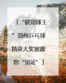 “健郑球王”郑州乒乓球精英大奖赛邀您“见证”