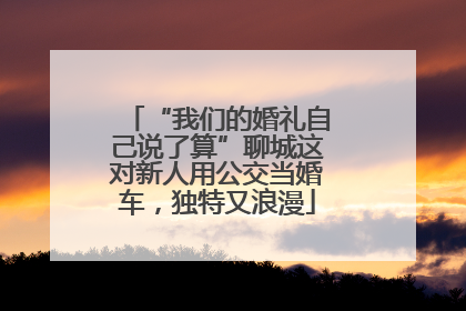 “我们的婚礼自己说了算”聊城这对新人用公交当婚车，独特又浪漫