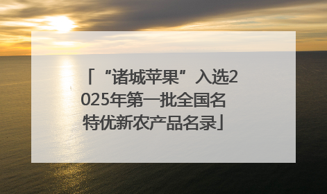 “诸城苹果”入选2025年第一批全国名特优新农产品名录