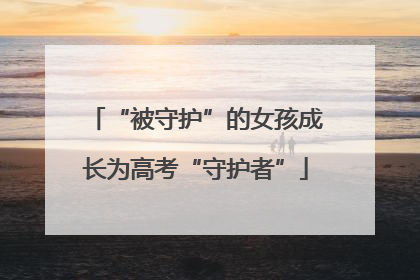 “被守护”的女孩成长为高考“守护者”