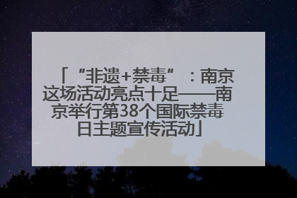 “非遗+禁毒”：南京这场活动亮点十足——南京举行第38个国际禁毒日主题宣传活动
