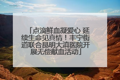 点滴鲜血凝爱心 延续生命见真情！丰宁街道联合昆明大滇医院开展无偿献血活动