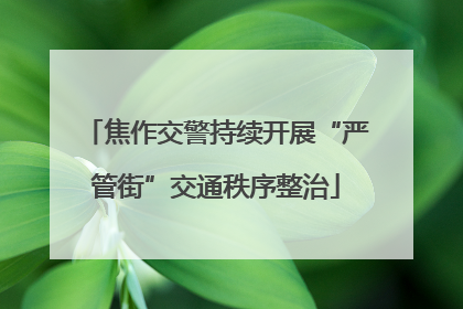 焦作交警持续开展“严管街”交通秩序整治