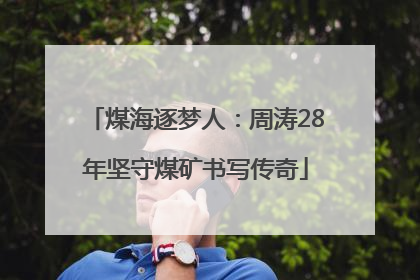 煤海逐梦人：周涛28年坚守煤矿书写传奇