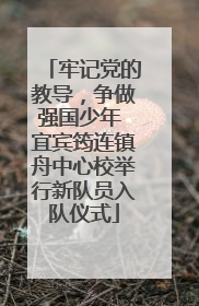 牢记党的教导，争做强国少年 宜宾筠连镇舟中心校举行新队员入队仪式