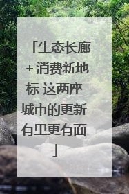 生态长廊＋消费新地标 这两座城市的更新有里更有面