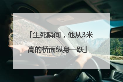 生死瞬间，他从3米高的桥面纵身一跃