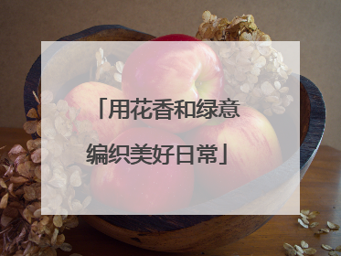 用花香和绿意编织美好日常