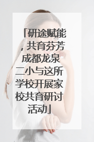 研途赋能，共育芬芳 成都龙泉二小与这所学校开展家校共育研讨活动