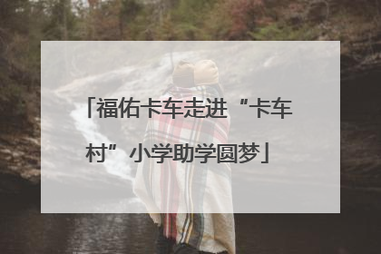 福佑卡车走进“卡车村”小学助学圆梦