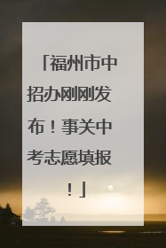 福州市中招办刚刚发布！事关中考志愿填报！