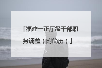 福建一正厅级干部职务调整（附简历）