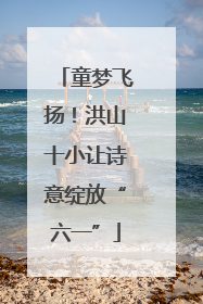 童梦飞扬！洪山十小让诗意绽放“六一”