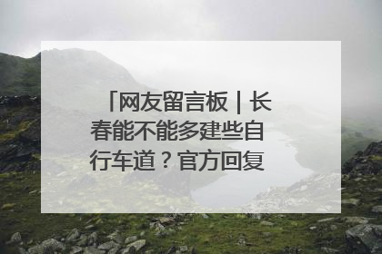 网友留言板｜长春能不能多建些自行车道？官方回复：在建了在建了