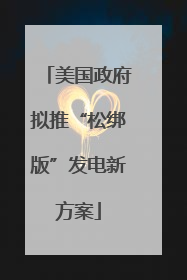 美国政府拟推“松绑版”发电新方案