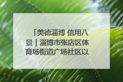 美德淄博 信用八景｜淄博市张店区体育场街道广场社区以诚信串起幸福脉络