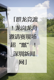 群龙竞渡！龙岗龙舟邀请赛现场超“燃”！_深圳新闻网