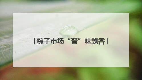 粽子市场“晋”味飘香