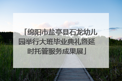 绵阳市盐亭县石龙幼儿园举行大班毕业典礼暨延时托管服务成果展