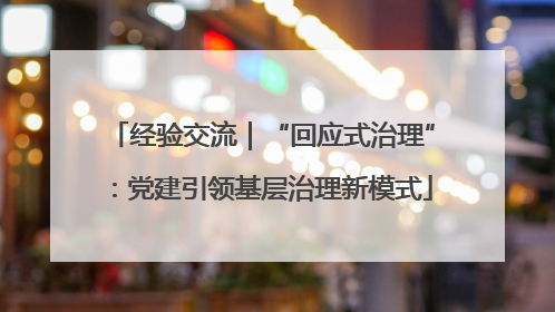 经验交流｜“回应式治理”：党建引领基层治理新模式