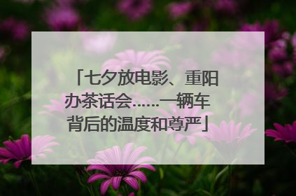 七夕放电影、重阳办茶话会……一辆车背后的温度和尊严