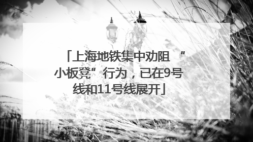 上海地铁集中劝阻 “小板凳”行为，已在9号线和11号线展开