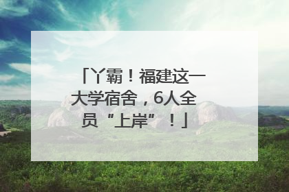 丫霸！福建这一大学宿舍，6人全员“上岸”！