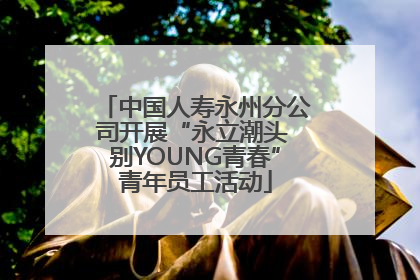 中国人寿永州分公司开展“永立潮头 别YOUNG青春”青年员工活动