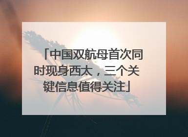 中国双航母首次同时现身西太，三个关键信息值得关注