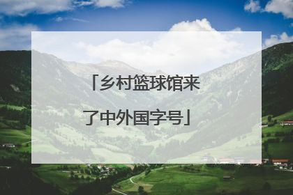 乡村篮球馆来了中外国字号