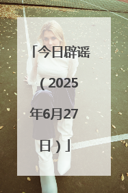 今日辟谣（2025年6月27日）