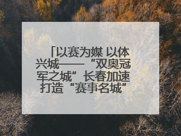 以赛为媒 以体兴城——“双奥冠军之城”长春加速打造“赛事名城”新名片