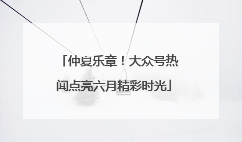 仲夏乐章！大众号热闻点亮六月精彩时光