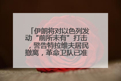 伊朗将对以色列发动“前所未有”打击，警告特拉维夫居民撤离，革命卫队已准备长期全面战争