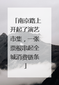 南京路上开起了演艺市集，一张票根串起全城消费链条