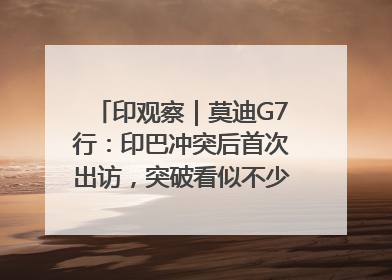印观察｜莫迪G7行：印巴冲突后首次出访，突破看似不少实质成果不多