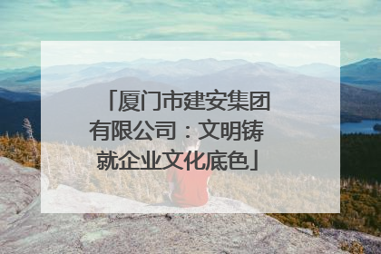厦门市建安集团有限公司：文明铸就企业文化底色