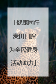 健康同行 麦田口腔为全民健身活动助力