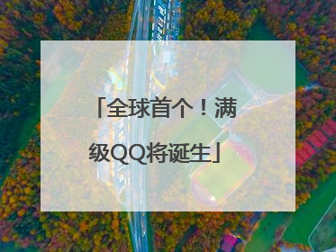 全球首个！满级QQ将诞生