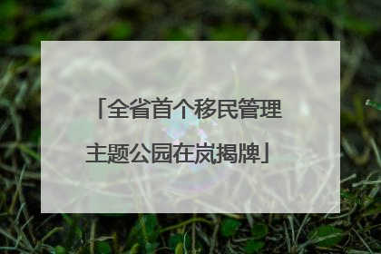 全省首个移民管理主题公园在岚揭牌
