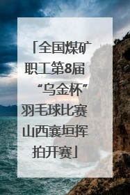 全国煤矿职工第8届“乌金杯”羽毛球比赛山西襄垣挥拍开赛