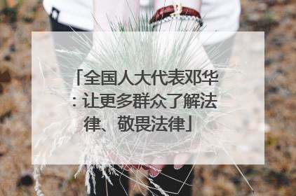 全国人大代表邓华：让更多群众了解法律、敬畏法律