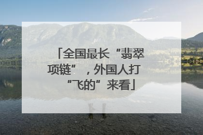 全国最长“翡翠项链”，外国人打“飞的”来看