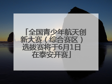 全国青少年航天创新大赛（综合赛区）选拔赛将于6月1日在泰安开赛