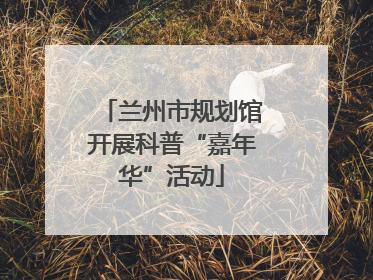 兰州市规划馆开展科普“嘉年华”活动
