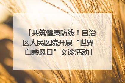 共筑健康防线！自治区人民医院开展“世界白癜风日”义诊活动