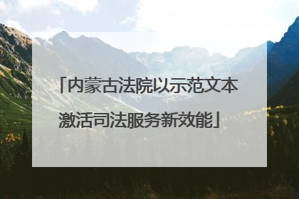 内蒙古法院以示范文本激活司法服务新效能
