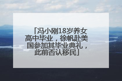 冯小刚18岁养女高中毕业，徐帆赴美国参加其毕业典礼，此前否认移民