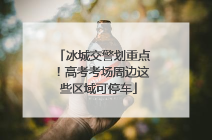 冰城交警划重点！高考考场周边这些区域可停车